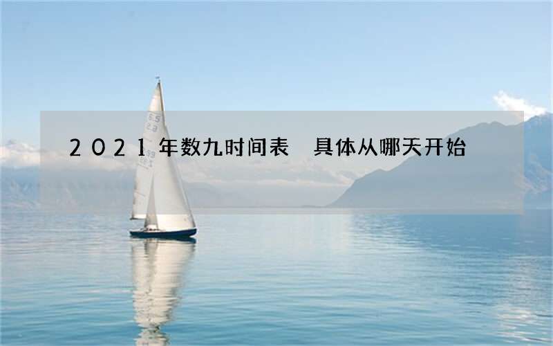 2021年数九时间表 具体从哪天开始